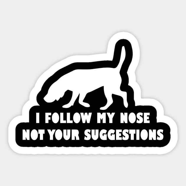 BLOODHOUND IFOLLOW MY NOSE NOT YOUR SUGGESTIONS Sticker by spantshirt